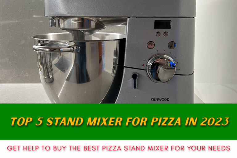Top 5 stand mixer for pizza in 2023 What mixer is best for pizza dough?
