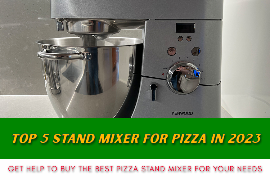 TOP 5 STAND MIXER FOR PIZZA IN 2023